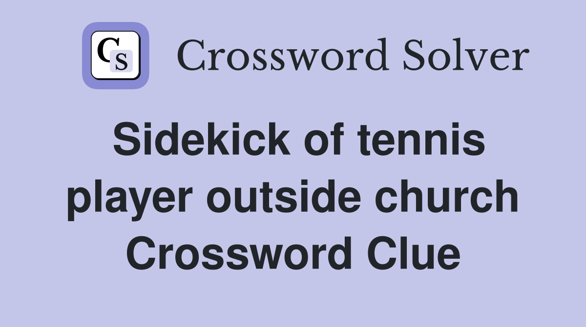 Sidekick of tennis player outside church Crossword Clue