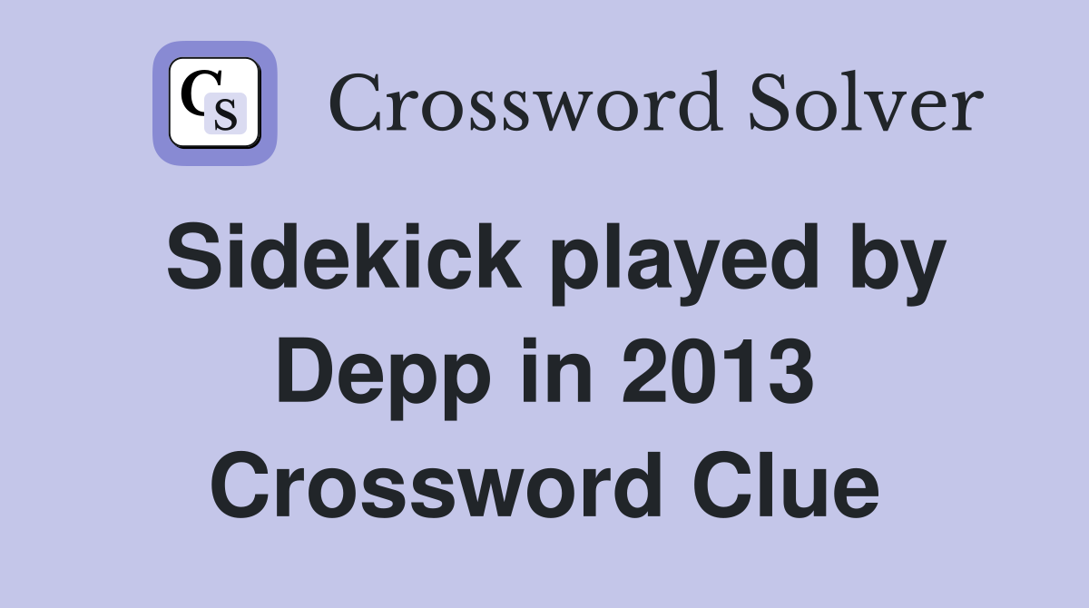 Sidekick played by Depp in 2013 Crossword Clue