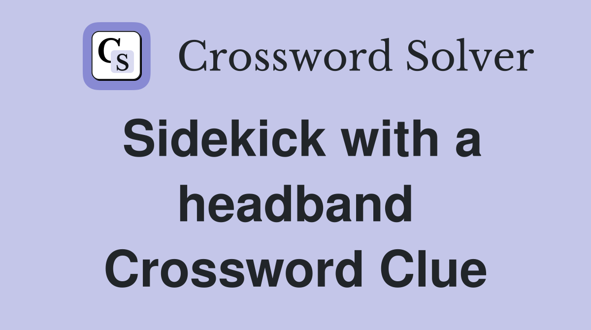 Sidekick with a headband Crossword Clue