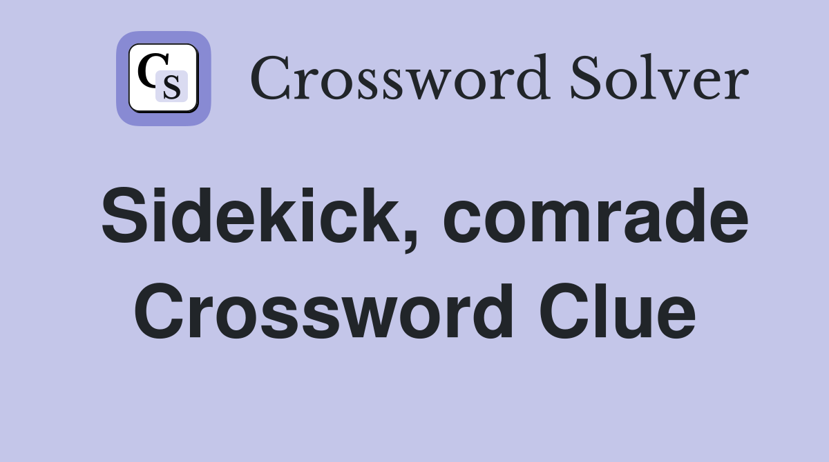 Sidekick, comrade Crossword Clue