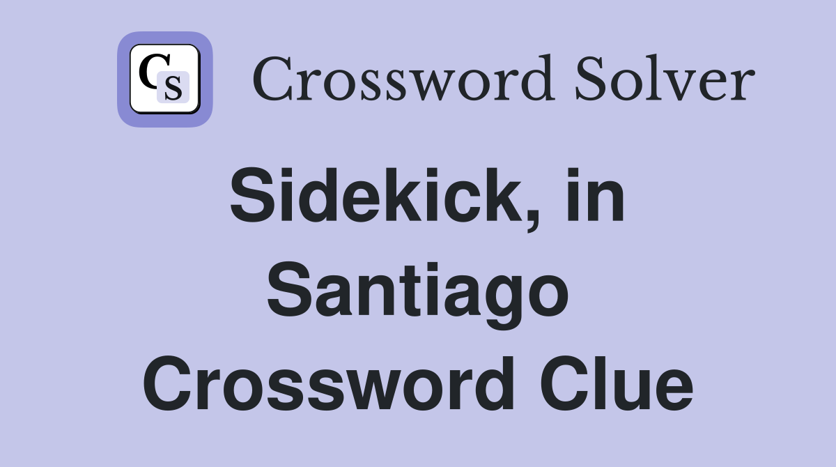 Sidekick, in Santiago Crossword Clue