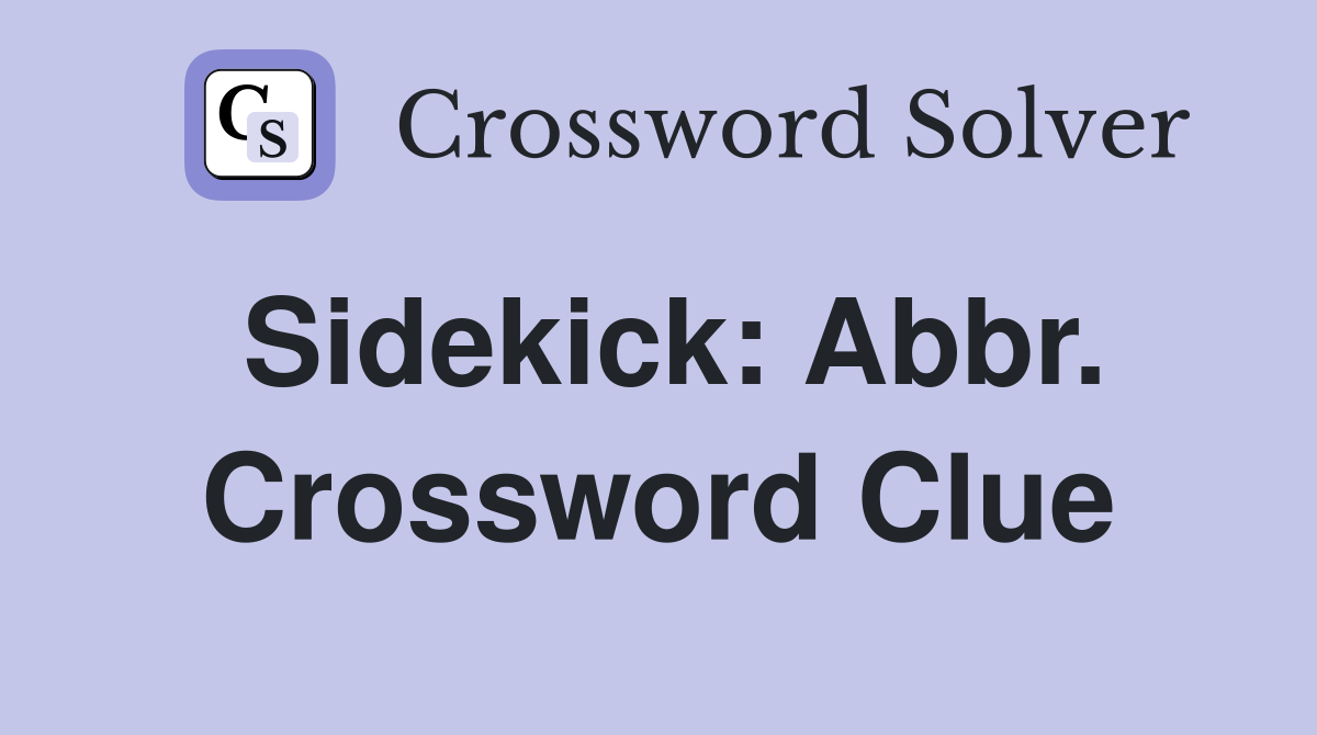 Sidekick: Abbr. Crossword Clue