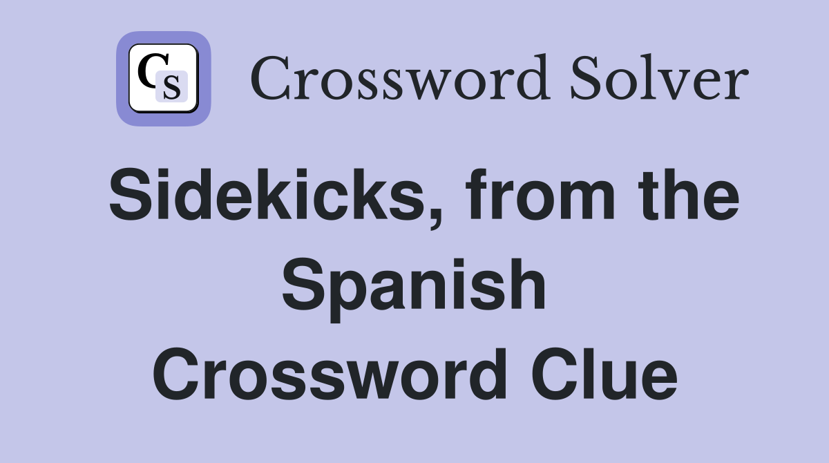 Sidekicks, from the Spanish Crossword Clue