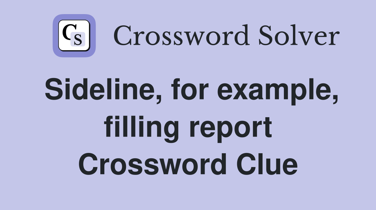 Sideline, for example, filling report Crossword Clue
