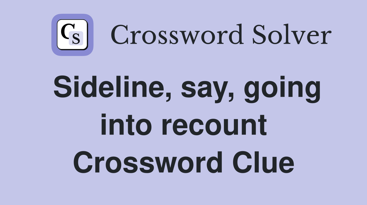 Sideline, say, going into recount Crossword Clue