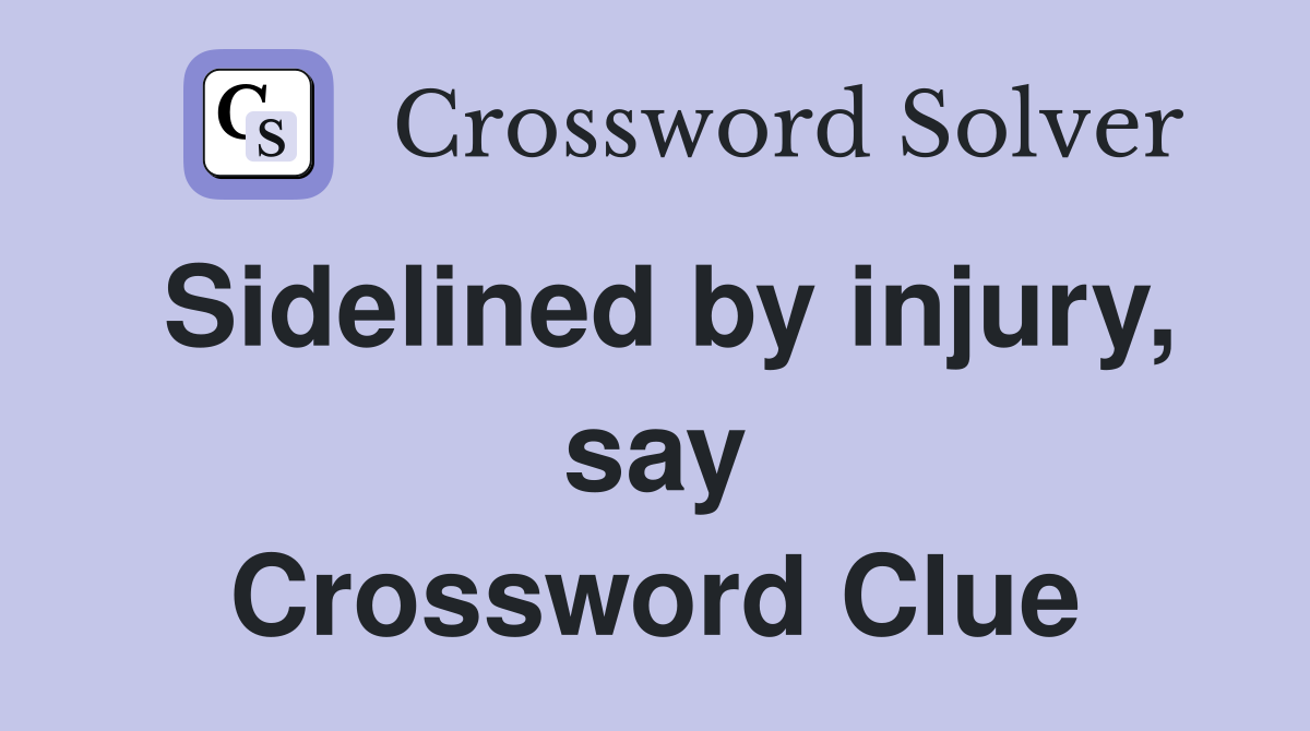 Sidelined by injury, say Crossword Clue