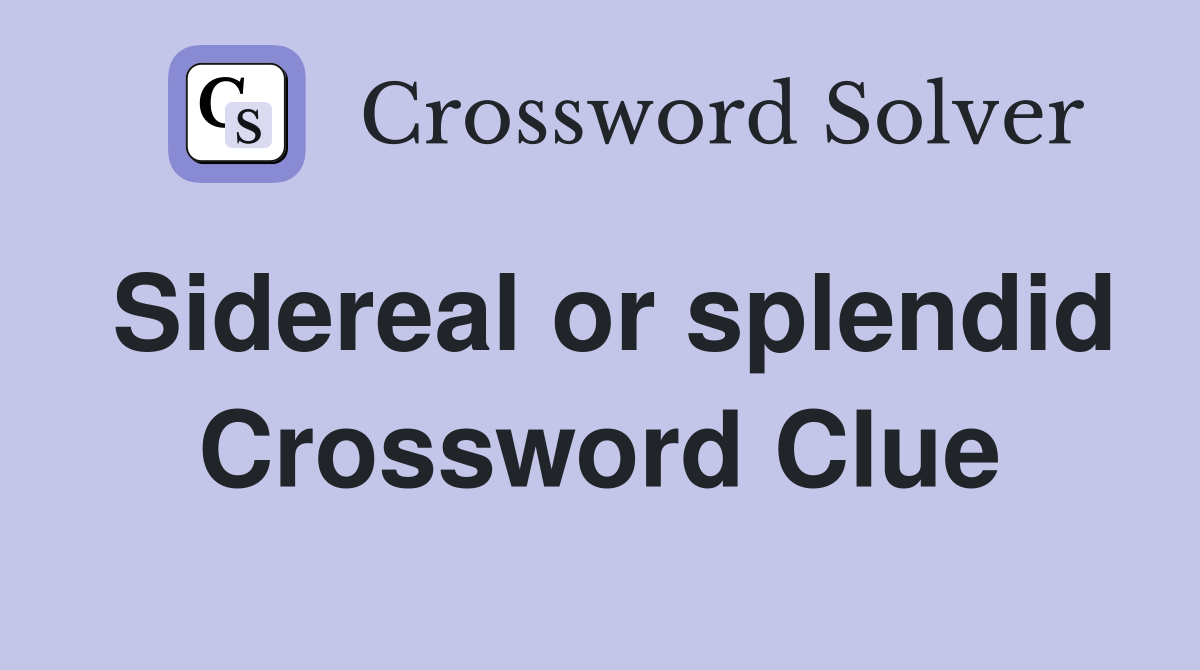Sidereal or splendid Crossword Clue