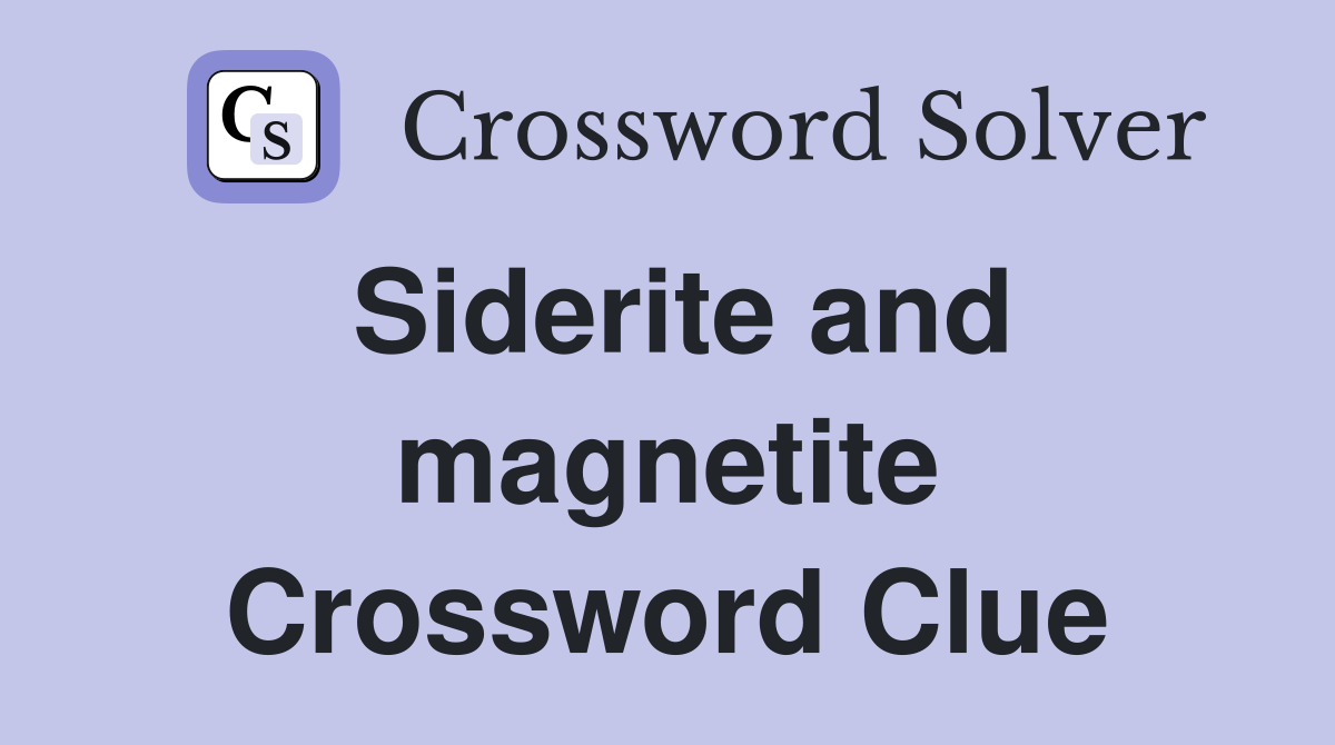 Siderite and magnetite Crossword Clue
