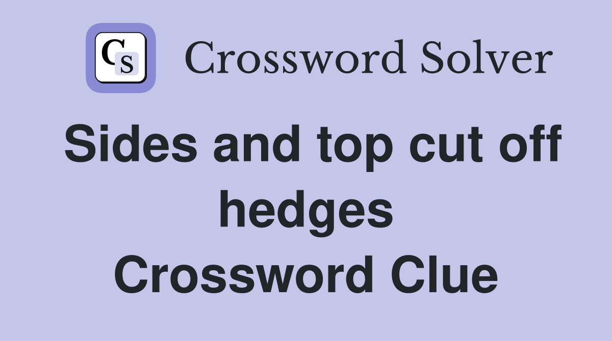 Sides and top cut off hedges Crossword Clue