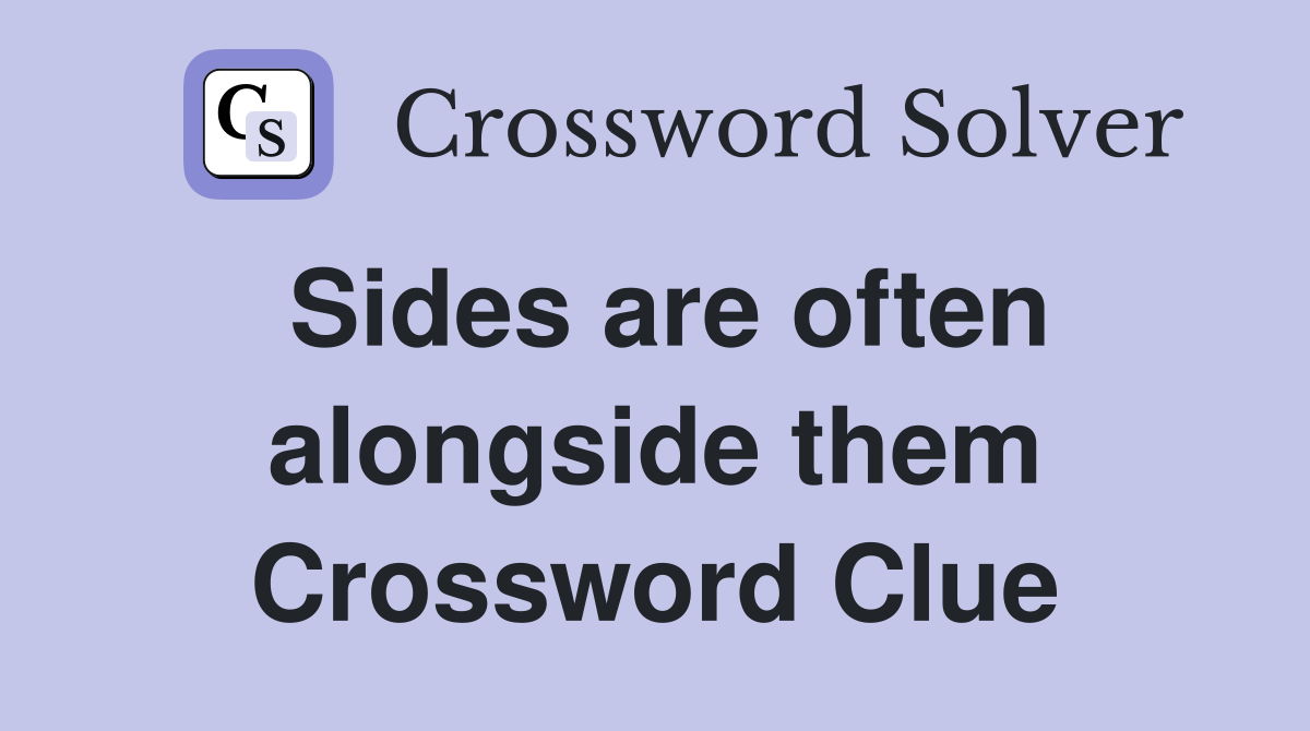 Sides are often alongside them Crossword Clue