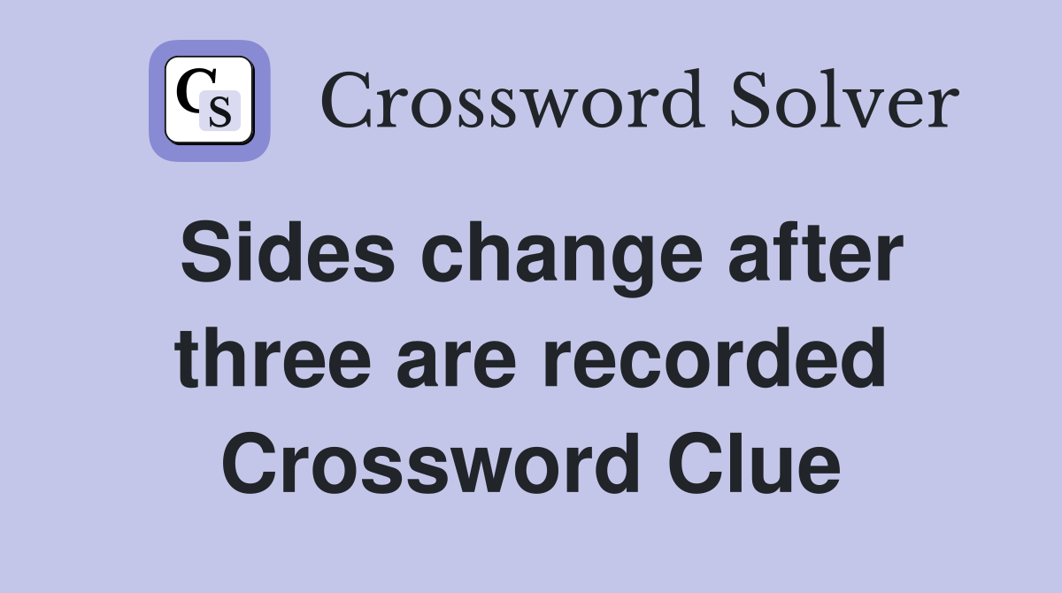 Sides change after three are recorded Crossword Clue