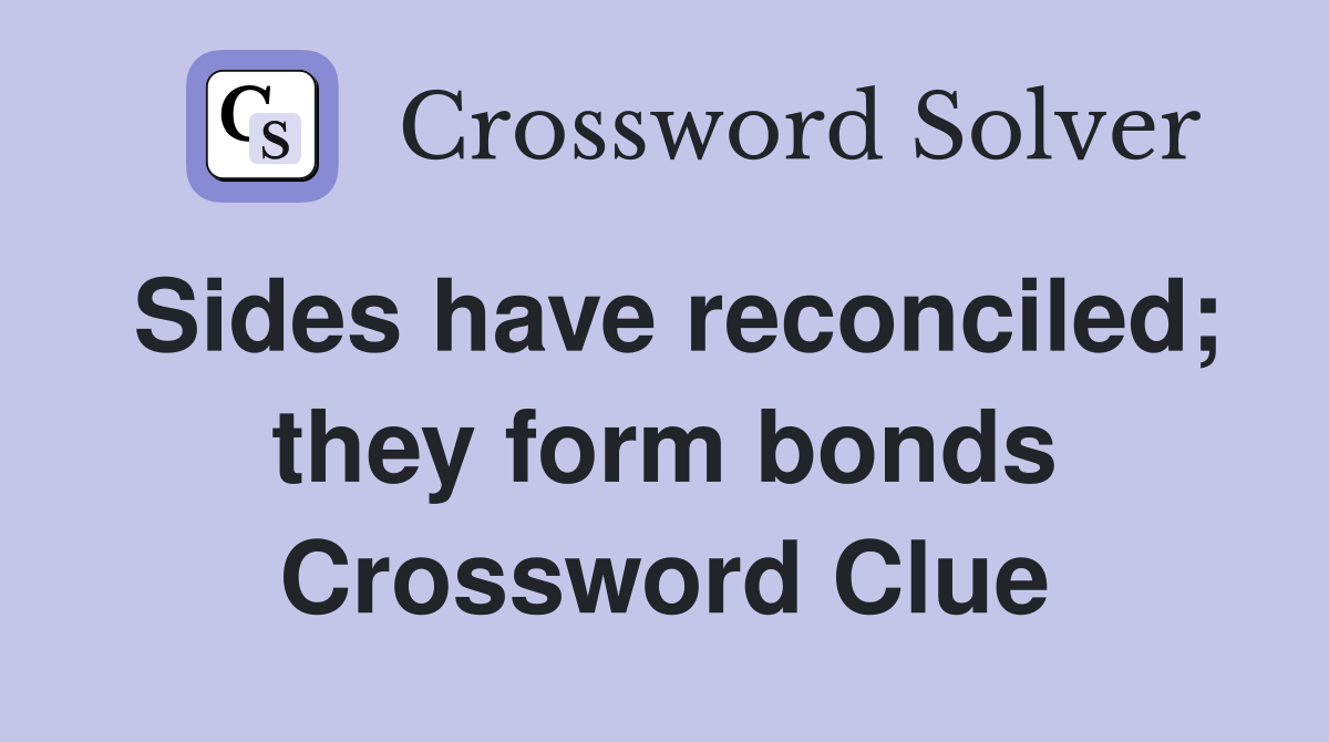 Sides have reconciled; they form bonds Crossword Clue