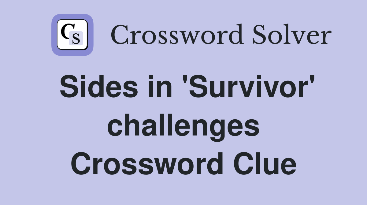 Sides in 'Survivor' challenges Crossword Clue