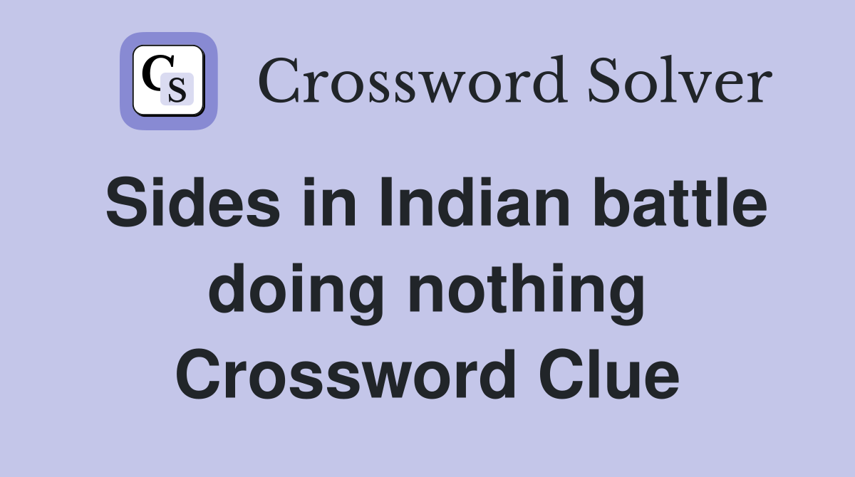Sides in Indian battle doing nothing Crossword Clue