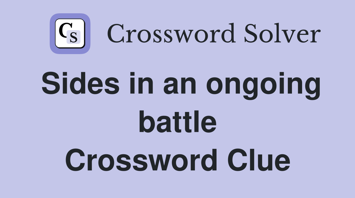 Sides in an ongoing battle Crossword Clue