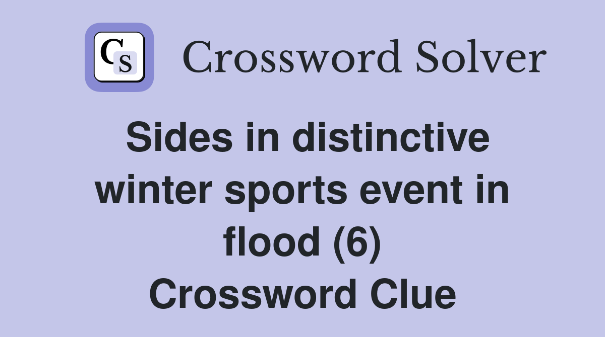 Sides in distinctive winter sports event in flood (6) Crossword Clue