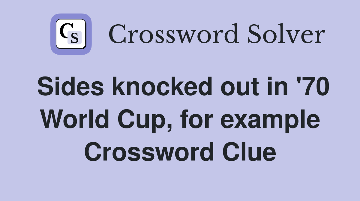 Sides knocked out in '70 World Cup, for example Crossword Clue