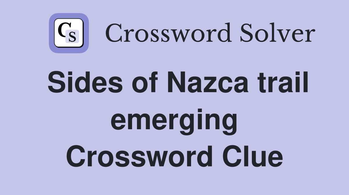 Sides of Nazca trail emerging Crossword Clue