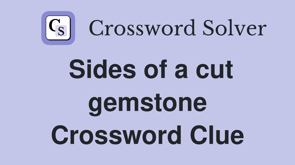 Sides of a cut gemstone Crossword Clue