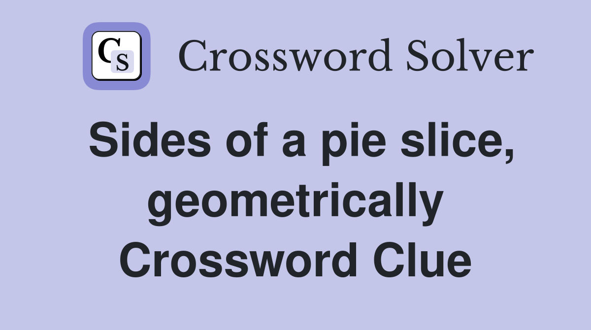 Sides of a pie slice, geometrically Crossword Clue