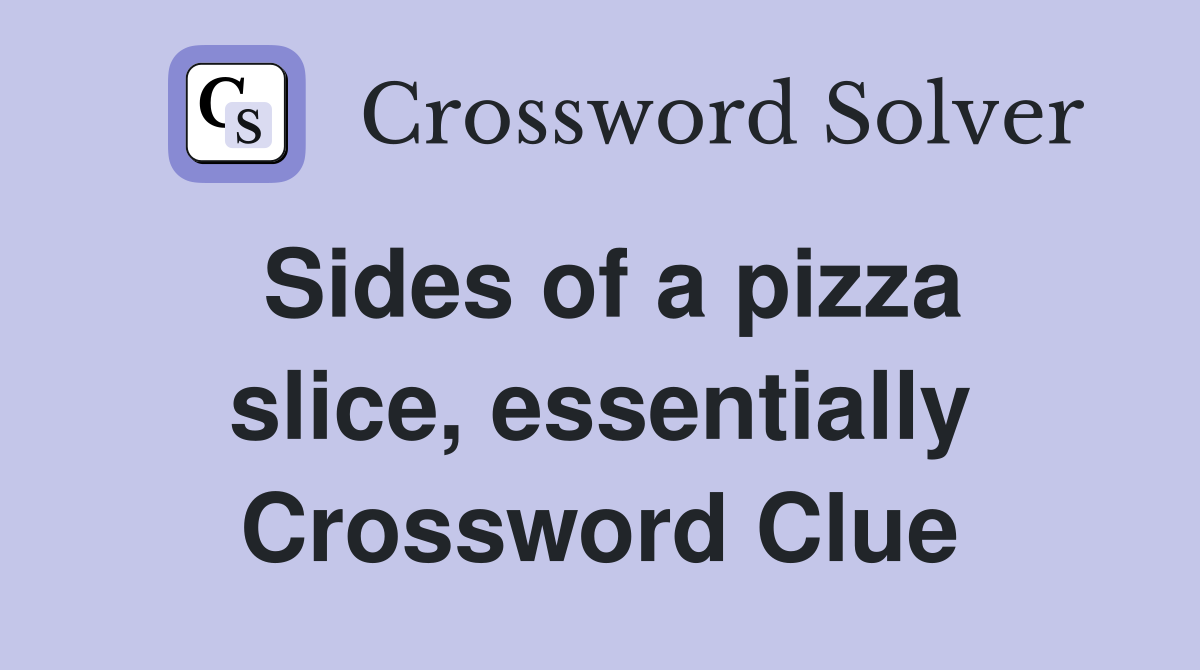 Sides of a pizza slice, essentially Crossword Clue