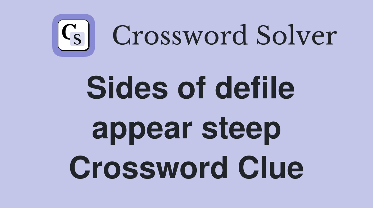 Sides of defile appear steep Crossword Clue