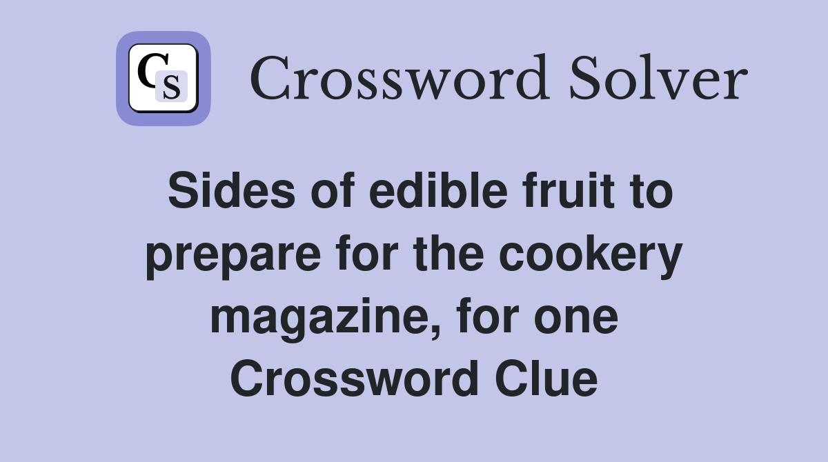 Sides of edible fruit to prepare for the cookery magazine, for one Crossword Clue