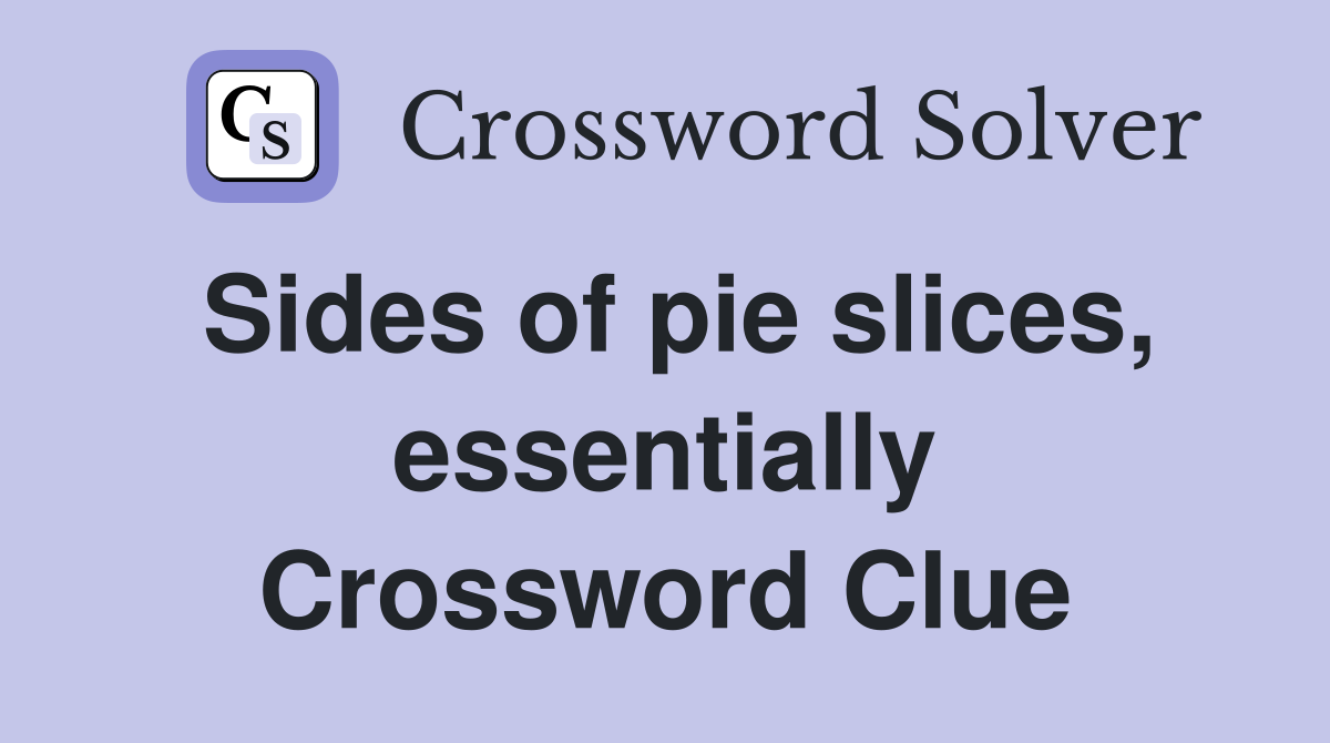 Sides of pie slices, essentially Crossword Clue