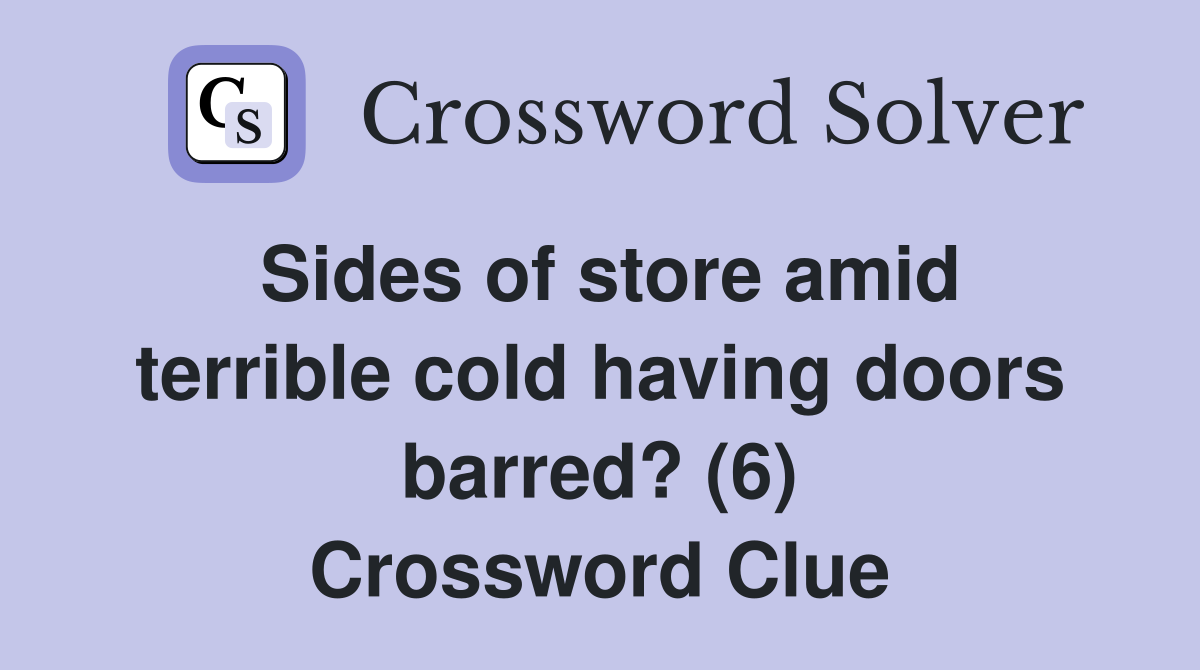 Sides of store amid terrible cold having doors barred? (6) Crossword Clue