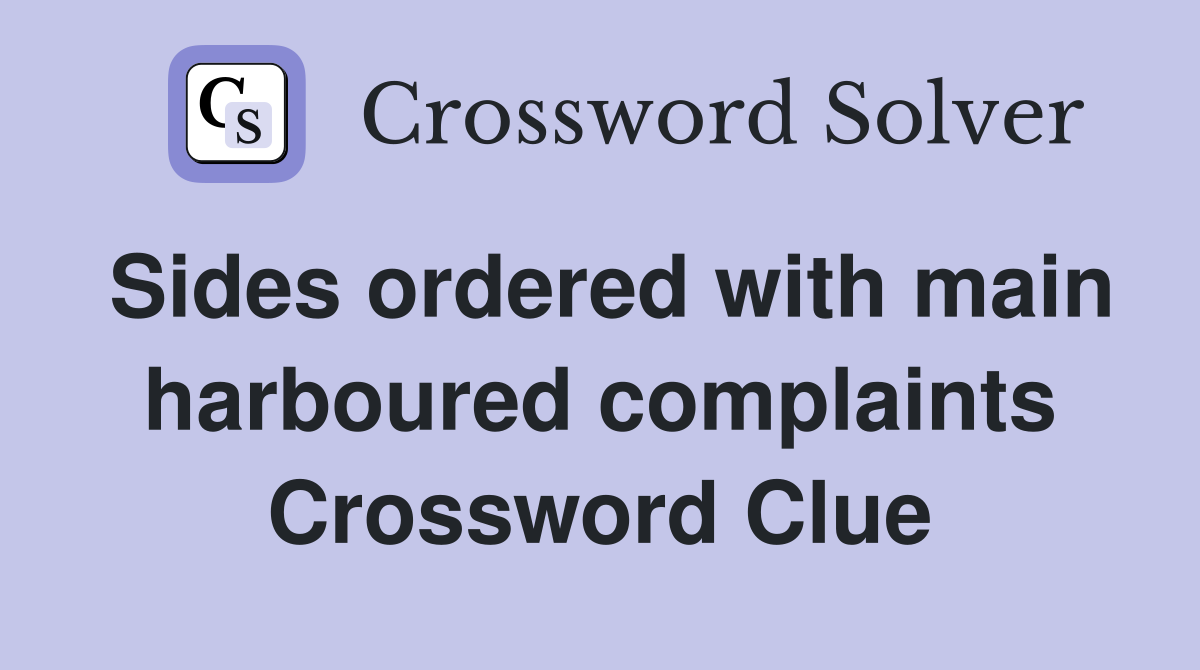 Sides ordered with main harboured complaints Crossword Clue