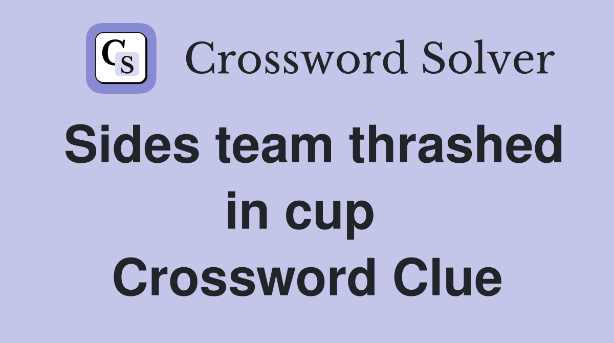 Sides team thrashed in cup  Crossword Clue