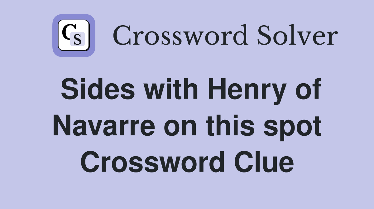 Sides with Henry of Navarre on this spot Crossword Clue