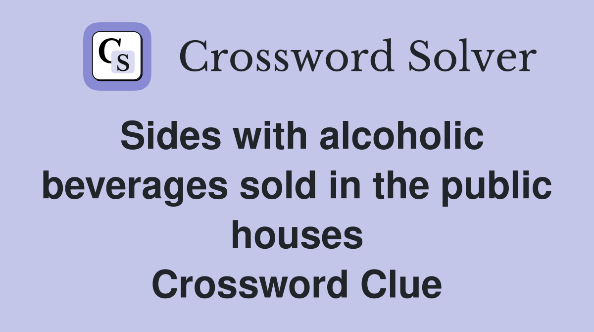 Sides with alcoholic beverages sold in the public houses Crossword Clue