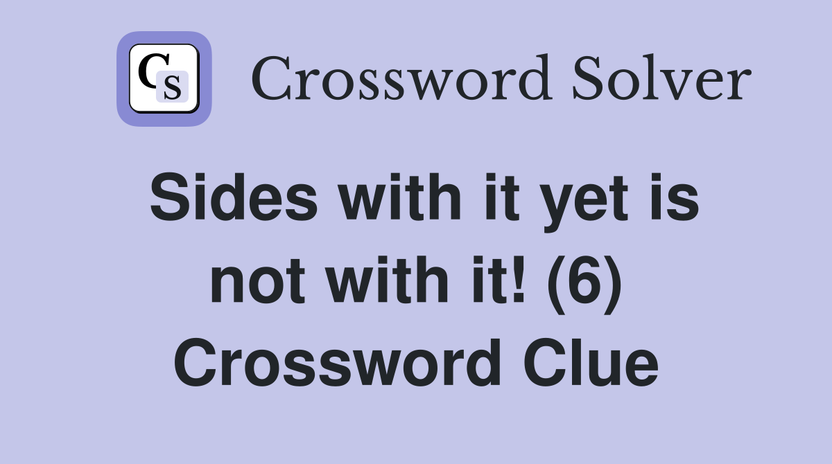 Sides with it yet is not with it! (6) Crossword Clue