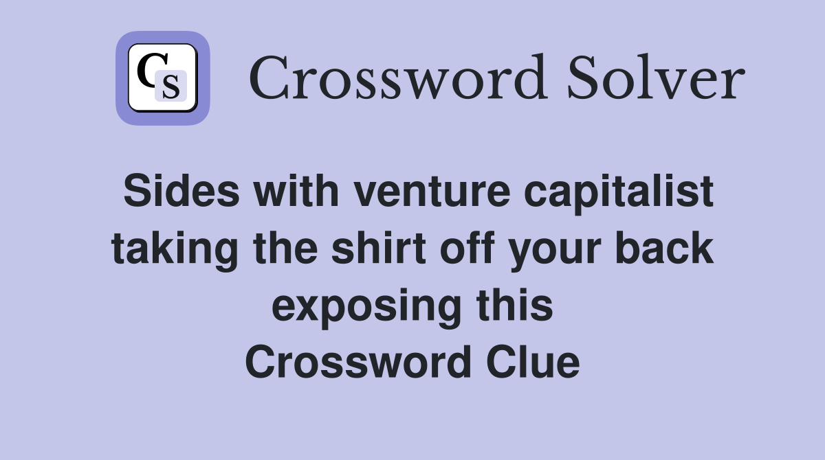 Sides with venture capitalist taking the shirt off your back exposing this Crossword Clue