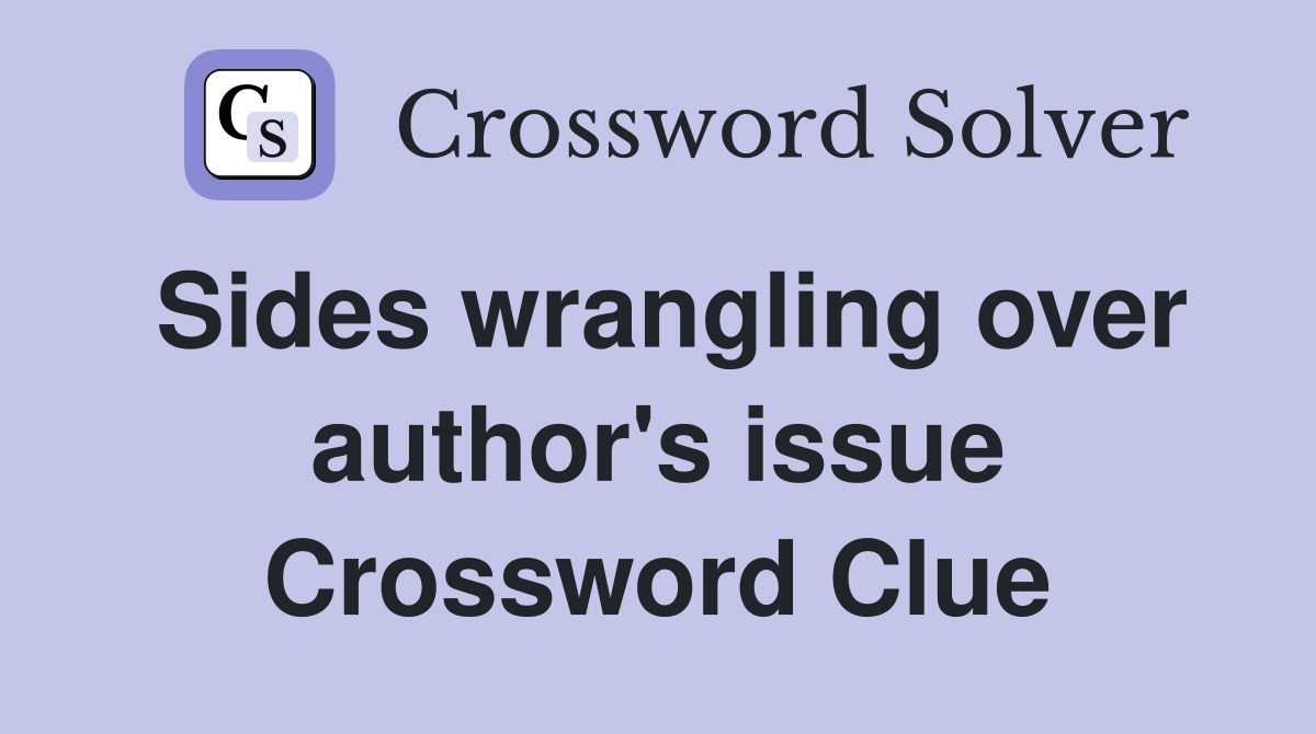Sides wrangling over author's issue Crossword Clue