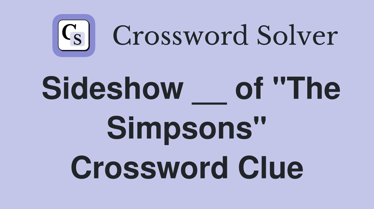 Sideshow __ of "The Simpsons" Crossword Clue