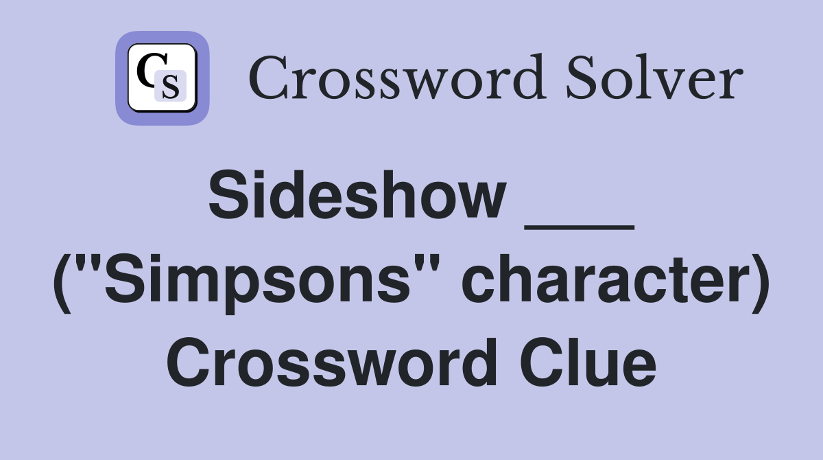 Sideshow ___ ("Simpsons" character) Crossword Clue