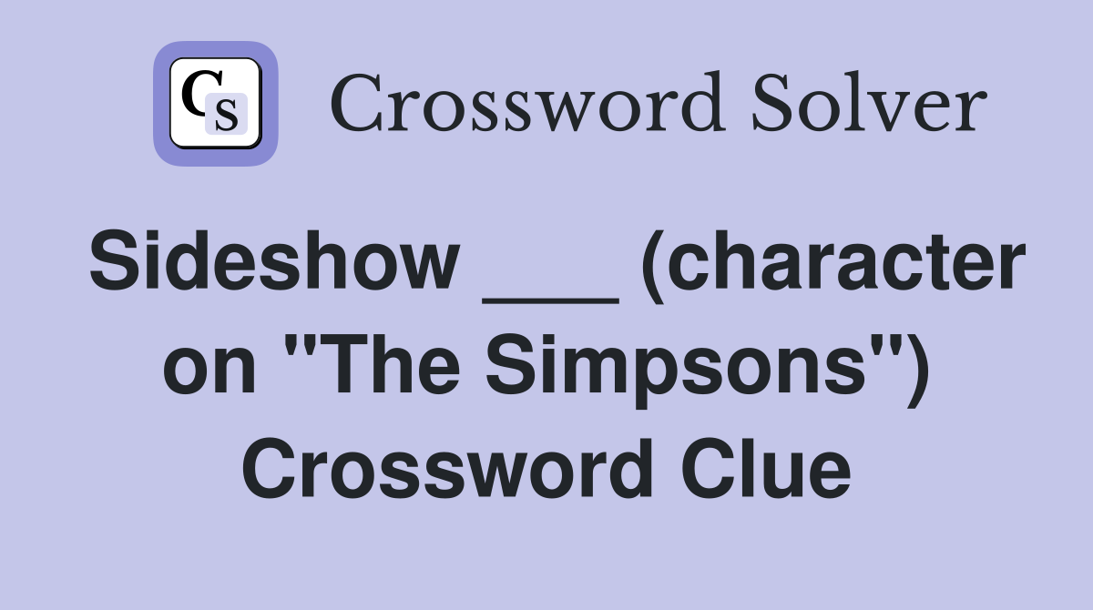 Sideshow ___ (character on "The Simpsons") Crossword Clue