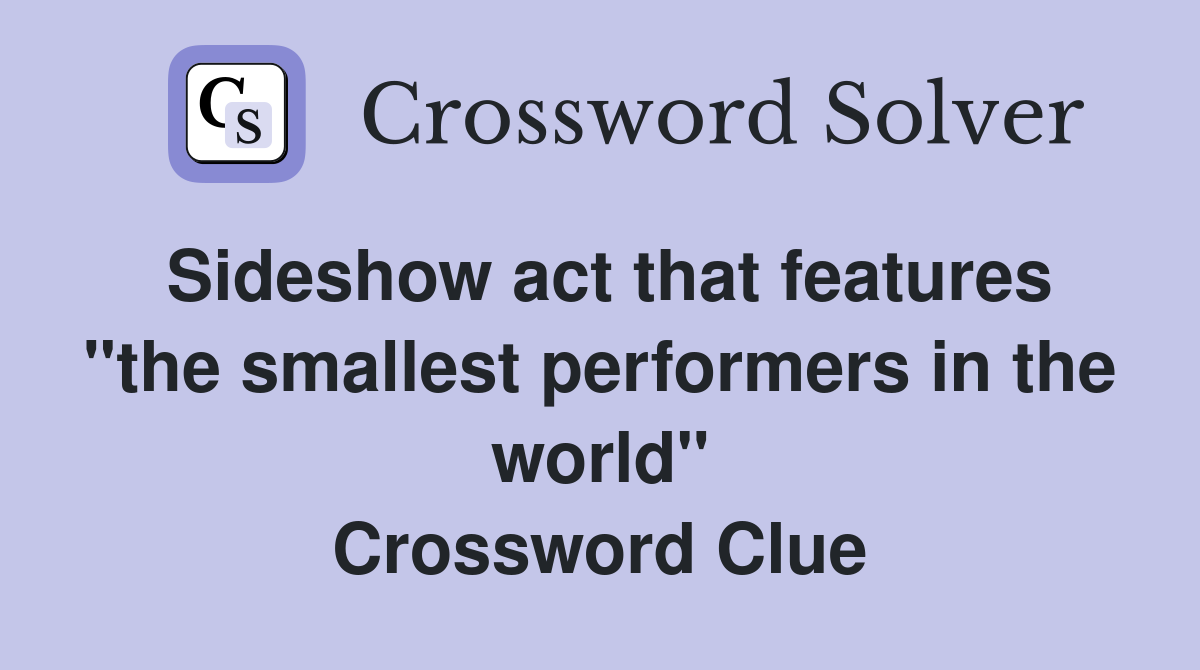 Sideshow act that features "the smallest performers in the world" Crossword Clue