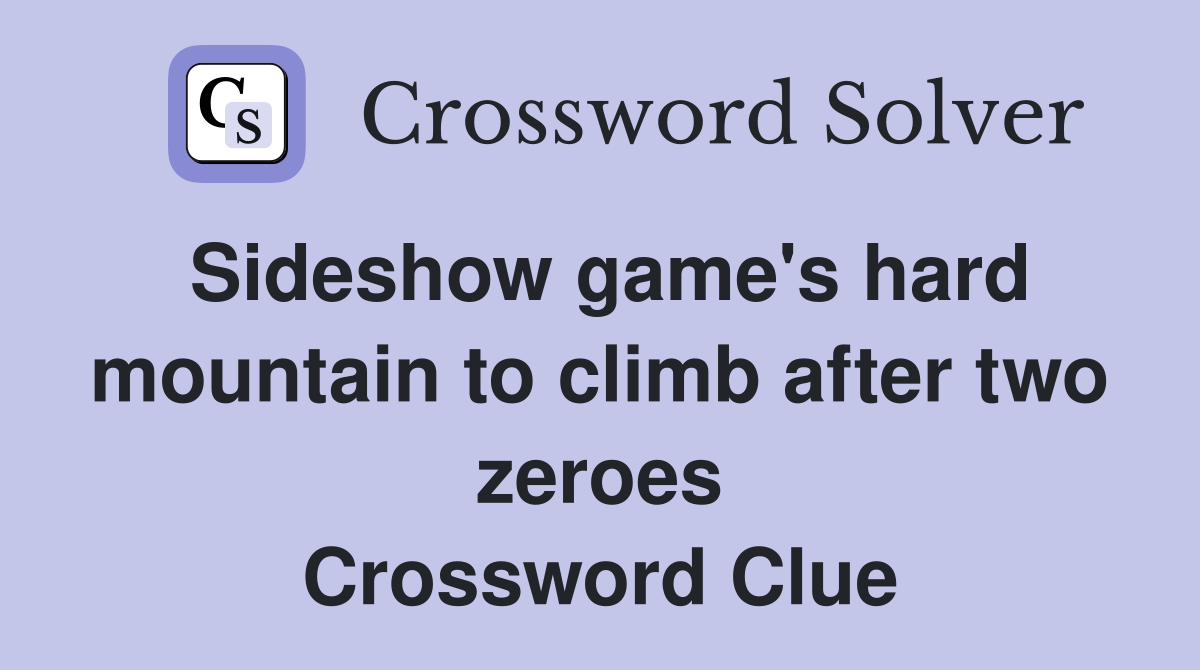 Sideshow game's hard mountain to climb after two zeroes Crossword Clue