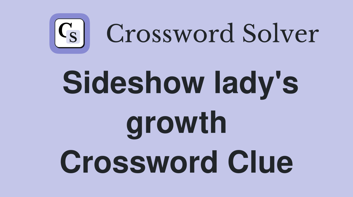 Sideshow lady's growth Crossword Clue