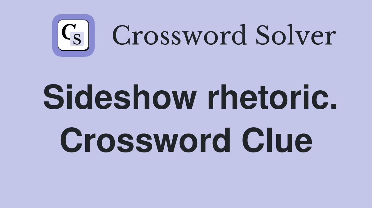 Sideshow rhetoric. Crossword Clue