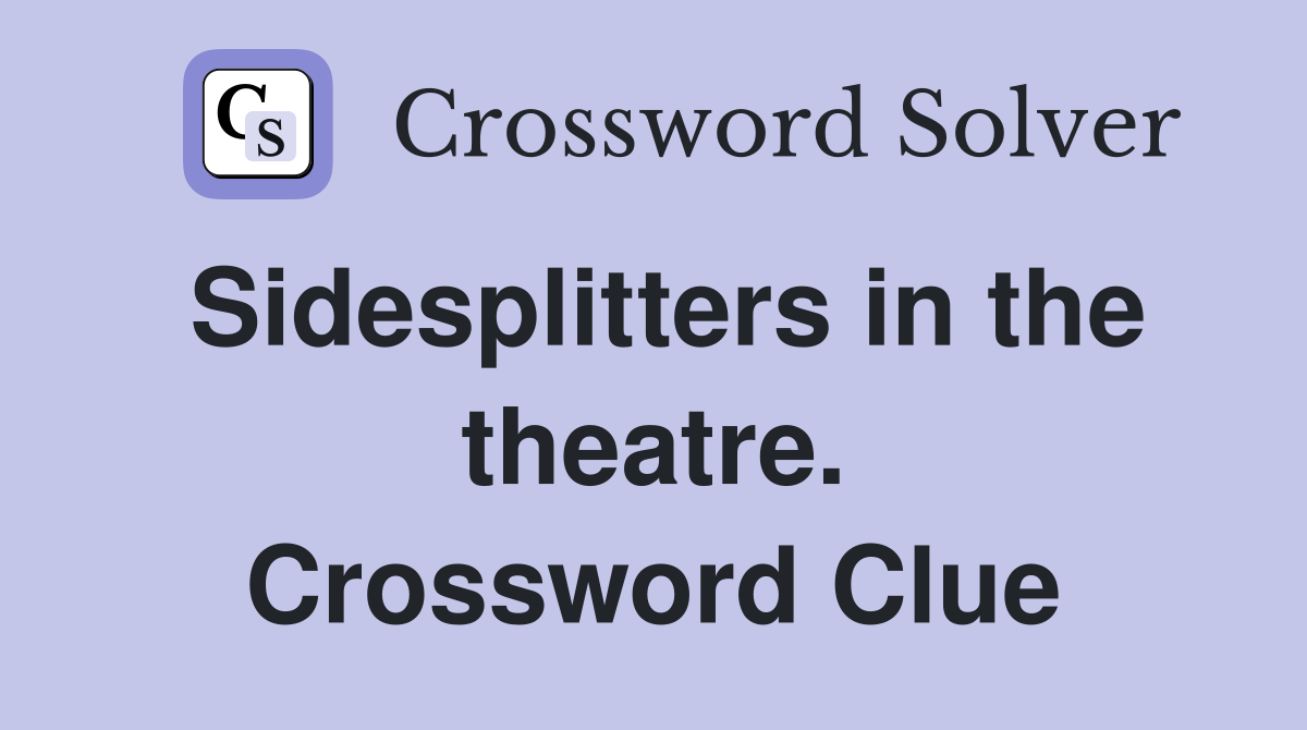 Sidesplitters in the theatre. Crossword Clue