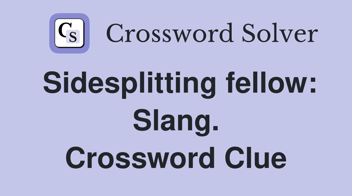 Sidesplitting fellow: Slang. Crossword Clue