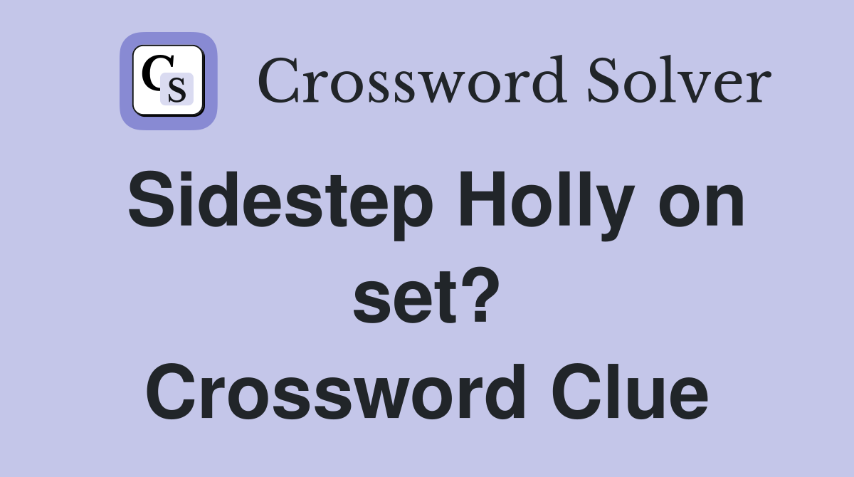 Sidestep Holly on set? Crossword Clue
