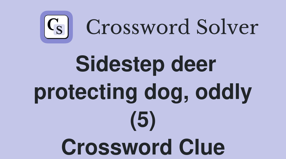 Sidestep deer protecting dog, oddly (5) Crossword Clue
