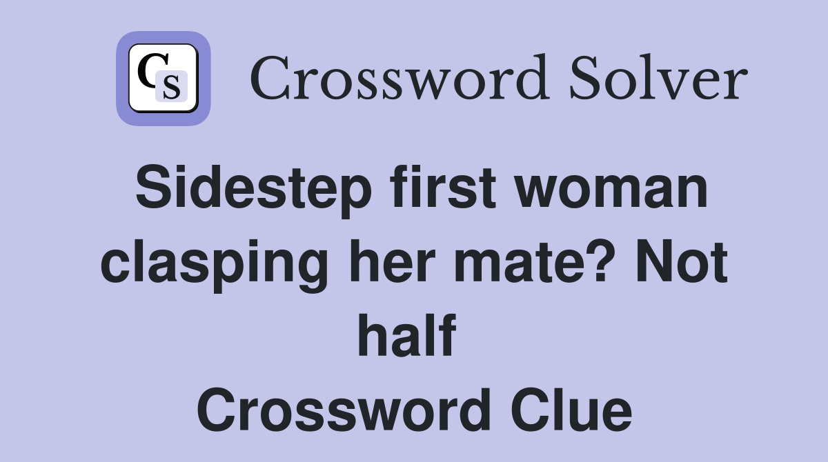 Sidestep first woman clasping her mate? Not half  Crossword Clue