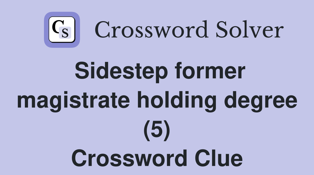 Sidestep former magistrate holding degree (5) Crossword Clue