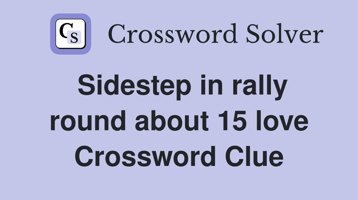Sidestep in rally round about 15 love Crossword Clue